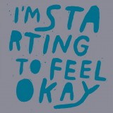 I'm Starting To Feel Okay...