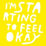 I'm Starting To Feel Okay...