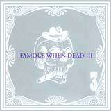 Famous When Dead Iii