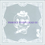 Famous When Dead Iii